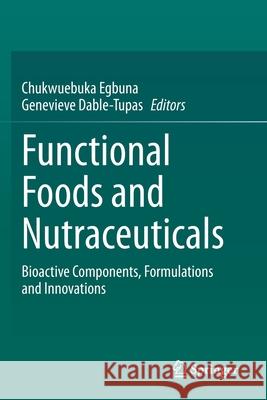 Functional Foods and Nutraceuticals: Bioactive Components, Formulations and Innovations Chukwuebuka Egbuna Genevieve Dabl 9783030423216 Springer