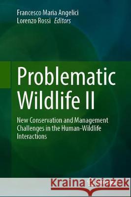 Problematic Wildlife II: New Conservation and Management Challenges in the Human-Wildlife Interactions Angelici, Francesco Maria 9783030423346 Springer