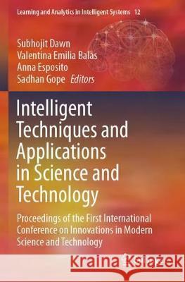 Intelligent Techniques and Applications in Science and Technology: Proceedings of the First International Conference on Innovations in Modern Science Subhojit Dawn Valentina Emilia Balas Anna Esposito 9783030423650