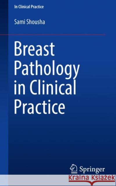 Breast Pathology in Clinical Practice Sami Shousha 9783030423858 Springer