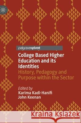 College Based Higher Education and Its Identities: History, Pedagogy and Purpose Within the Sector Kadi-Hanifi, Karima 9783030423889 Palgrave Pivot