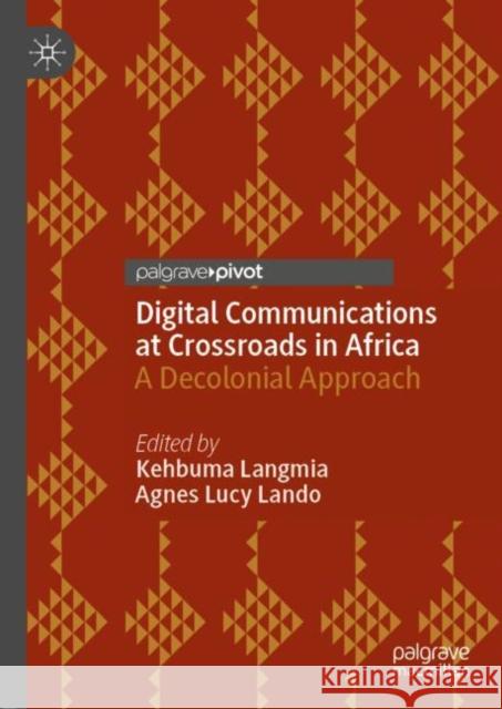 Digital Communications at Crossroads in Africa: A Decolonial Approach Kehbuma Langmia Agnes Lucy Lando 9783030424060