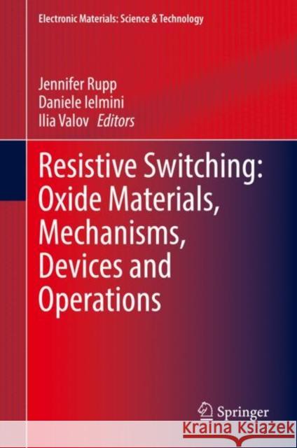 Resistive Switching: Oxide Materials, Mechanisms, Devices and Operations Jennifer Rupp Daniele Ielmini Ilia Valov 9783030424237