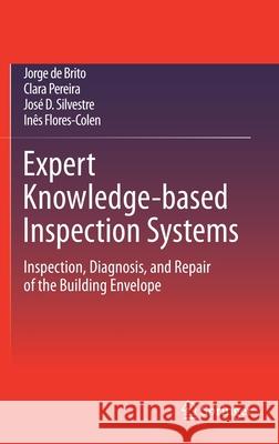 Expert Knowledge-Based Inspection Systems: Inspection, Diagnosis, and Repair of the Building Envelope De Brito, Jorge 9783030424459