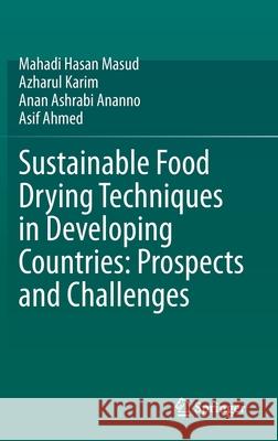 Sustainable Food Drying Techniques in Developing Countries: Prospects and Challenges Mahadi Hasa Azharul Karim Anan Ashrabi Ananno 9783030424756