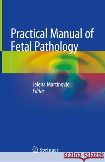 Practical Manual of Fetal Pathology Jelena Martinovic 9783030424916