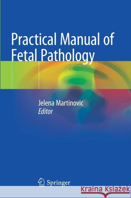 Practical Manual of Fetal Pathology Jelena Martinovic 9783030424947