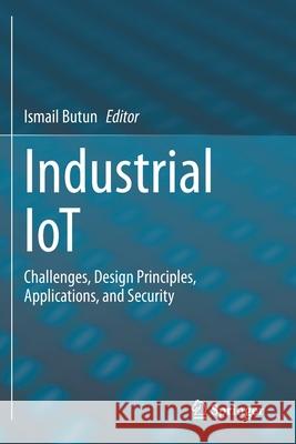 Industrial Iot: Challenges, Design Principles, Applications, and Security Ismail Butun 9783030425029