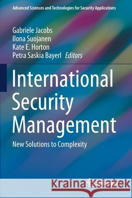 International Security Management: New Solutions to Complexity Gabriele Jacobs Ilona Suojanen Kate E. Horton 9783030425258