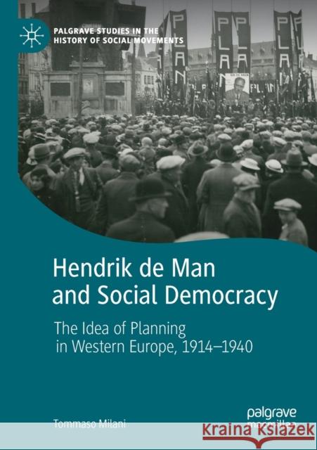 Hendrik de Man and Social Democracy: The Idea of Planning in Western Europe, 1914-1940 Tommaso Milani 9783030425364 Palgrave MacMillan