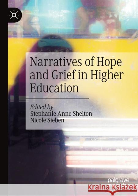 Narratives of Hope and Grief in Higher Education Stephanie Anne Shelton Nicole Sieben 9783030425586 Palgrave MacMillan