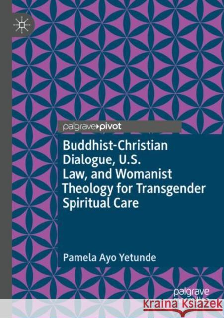 Buddhist-Christian Dialogue, U.S. Law, and Womanist Theology for Transgender Spiritual Care Pamela Ayo Yetunde 9783030425623 Palgrave Pivot