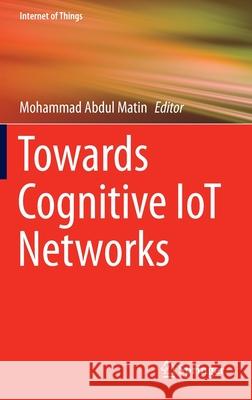 Towards Cognitive Iot Networks Matin, Mohammad Abdul 9783030425722 Springer