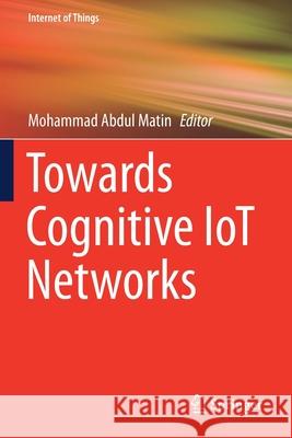 Towards Cognitive Iot Networks Matin, Mohammad Abdul 9783030425753