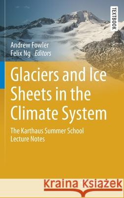 Glaciers and Ice Sheets in the Climate System: The Karthaus Summer School Lecture Notes Fowler, Andrew 9783030425821 Springer