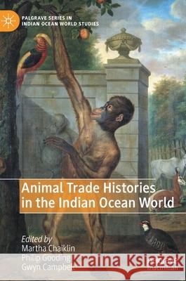Animal Trade Histories in the Indian Ocean World Martha Chaiklin Philip Gooding Gwyn Campbell 9783030425944