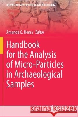 Handbook for the Analysis of Micro-Particles in Archaeological Samples Amanda G. Henry 9783030426248 Springer