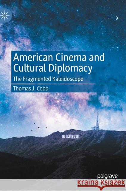 American Cinema and Cultural Diplomacy: The Fragmented Kaleidoscope Cobb, Thomas J. 9783030426774 Palgrave MacMillan