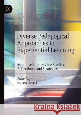 Diverse Pedagogical Approaches to Experiential Learning: Multidisciplinary Case Studies, Reflections, and Strategies Karen Lovett 9783030426934 Palgrave MacMillan