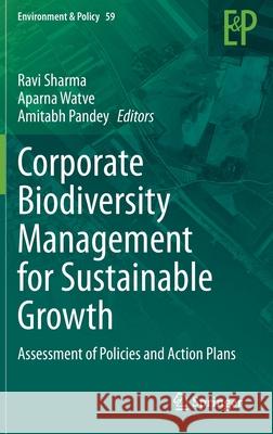 Corporate Biodiversity Management for Sustainable Growth: Assessment of Policies and Action Plans Sharma, Ravi 9783030427023