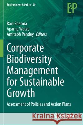 Corporate Biodiversity Management for Sustainable Growth: Assessment of Policies and Action Plans Ravi Sharma Aparna Watve Amitabh Pandey 9783030427054