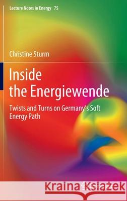 Inside the Energiewende: Twists and Turns on Germany's Soft Energy Path Sturm, Christine 9783030427290 Springer