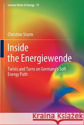 Inside the Energiewende: Twists and Turns on Germany's Soft Energy Path Christine Sturm 9783030427320 Springer