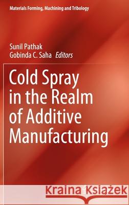 Cold Spray in the Realm of Additive Manufacturing Sunil Pathak Gobinda Saha 9783030427559 Springer