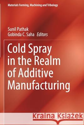 Cold Spray in the Realm of Additive Manufacturing Sunil Pathak Gobinda C. Saha 9783030427580