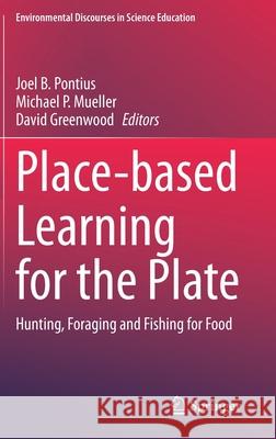 Place-Based Learning for the Plate: Hunting, Foraging and Fishing for Food Pontius, Joel B. 9783030428136