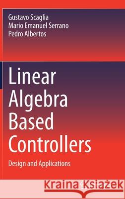 Linear Algebra Based Controllers: Design and Applications Scaglia, Gustavo 9783030428174 Springer