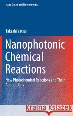 Nanophotonic Chemical Reactions: New Photochemical Reactions and Their Applications Yatsui, Takashi 9783030428419 Springer