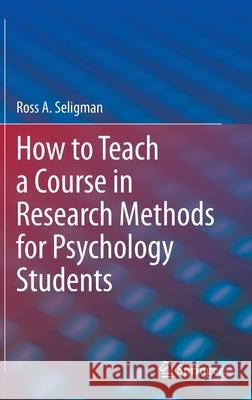 How to Teach a Course in Research Methods for Psychology Students Ross A. Seligman 9783030428778