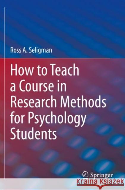 How to Teach a Course in Research Methods for Psychology Students Ross A. Seligman 9783030428808