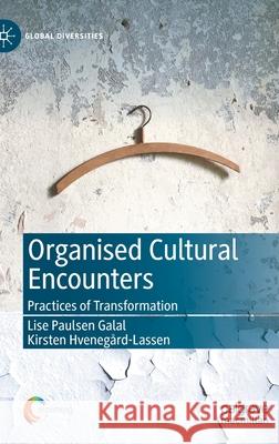 Organised Cultural Encounters: Practices of Transformation Galal, Lise Paulsen 9783030428853 Palgrave MacMillan