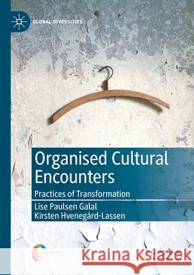 Organised Cultural Encounters: Practices of Transformation Lise Paulsen Galal Kirsten Hveneg 9783030428884 Palgrave MacMillan