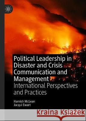Political Leadership in Disaster and Crisis Communication and Management: International Perspectives and Practices McLean, Hamish 9783030429003