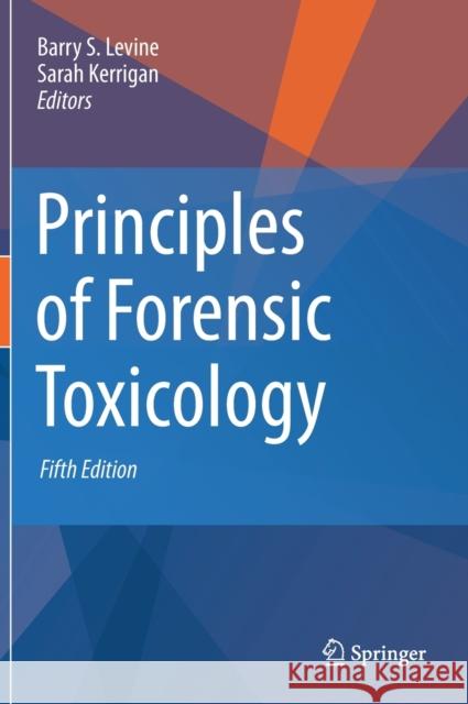 Principles of Forensic Toxicology Barry Levine Sarah Kerrigan 9783030429164 Springer