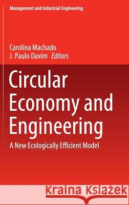 Circular Economy and Engineering: A New Ecologically Efficient Model Machado, Carolina 9783030430436