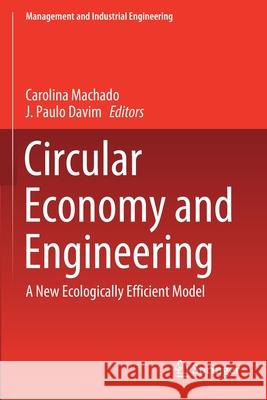 Circular Economy and Engineering: A New Ecologically Efficient Model Carolina Machado J. Paulo Davim 9783030430467