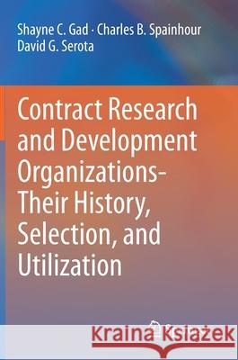 Contract Research and Development Organizations-Their History, Selection, and Utilization Shayne Gad Charles Spainhour David Serota 9783030430726 Springer
