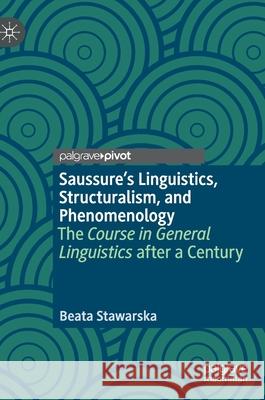 Saussure's Linguistics, Structuralism, and Phenomenology: The Course in General Linguistics After a Century Stawarska, Beata 9783030430962 Palgrave MacMillan