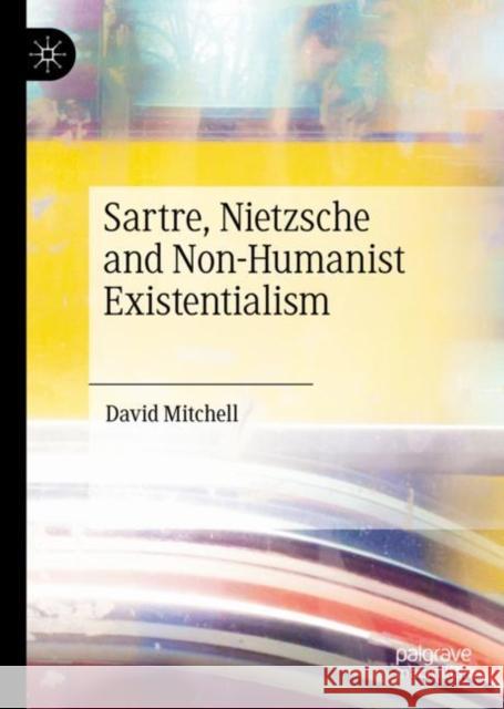 Sartre, Nietzsche and Non-Humanist Existentialism David Mitchell 9783030431075 Palgrave MacMillan