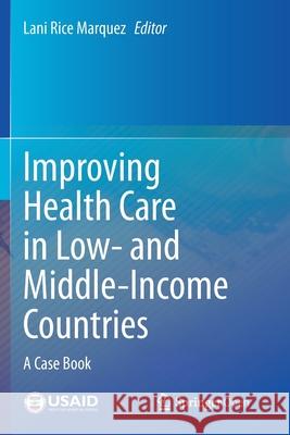 Improving Health Care in Low- And Middle-Income Countries: A Case Book Lani Rice Marquez   9783030431143 