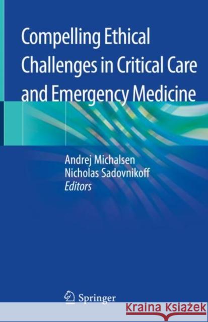 Compelling Ethical Challenges in Critical Care and Emergency Medicine Andrej Michalsen Nicholas Sadovnikoff 9783030431266 Springer