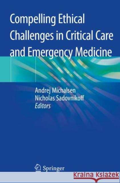 Compelling Ethical Challenges in Critical Care and Emergency Medicine Andrej Michalsen Nicholas Sadovnikoff 9783030431297 Springer