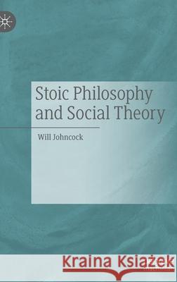 Stoic Philosophy and Social Theory Will Johncock 9783030431525 Palgrave MacMillan