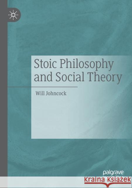 Stoic Philosophy and Social Theory Will Johncock 9783030431556 Palgrave MacMillan