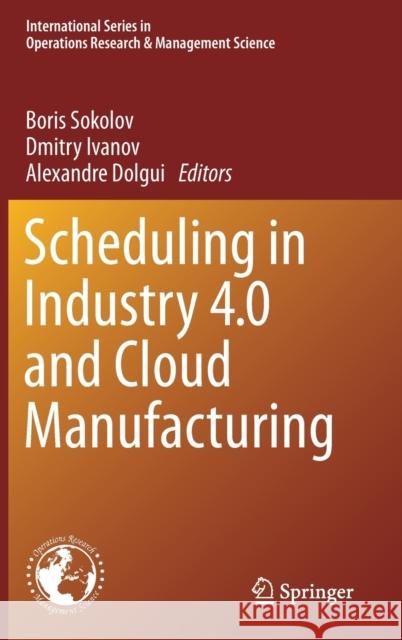 Scheduling in Industry 4.0 and Cloud Manufacturing Boris Sokolov Dmitry Ivanov Alexandre Dolgui 9783030431761