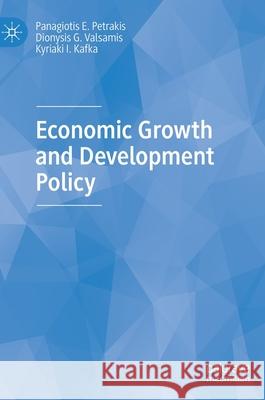 Economic Growth and Development Policy Panagiotis E. Petrakis Dionysis G. Valsamis Kyriaki I. Kafka 9783030431808 Palgrave MacMillan